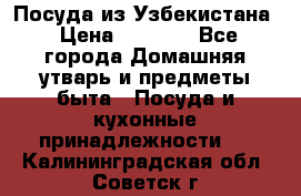 Посуда из Узбекистана › Цена ­ 1 000 - Все города Домашняя утварь и предметы быта » Посуда и кухонные принадлежности   . Калининградская обл.,Советск г.